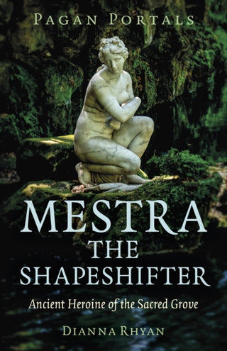 Cover image for 9781803415291 - Pagan Portals – Mestra the Shapeshifter – Ancient Heroine of the Sacred Grove