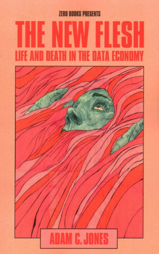 Cover image for 9781803416120 - New Flesh, The – Life and Death in the Data Economy
