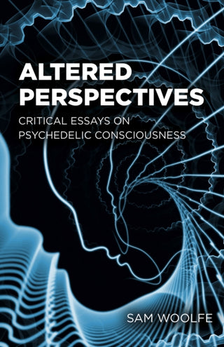 Cover image for 9781803416533 - Altered Perspectives – Critical Essays on Psychedelic Consciousness