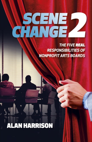 Cover image for 9781803416984 - SCENE CHANGE 2 – The Five REAL Responsibilities of Nonprofit Arts Boards