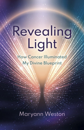 Cover image for 9781803417301 - Revealing Light – How Cancer Illuminated My Divine Blueprint