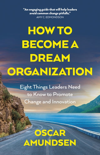 Cover image for 9781803418179 - How to Become a Dream Organization – Eight Things Leaders Need to Know to Promote Change and Innovation
