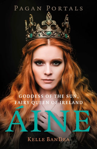 Cover image for 9781803419428 - Pagan Portals – Aine – Goddess of the Sun, Fairy Queen of Ireland