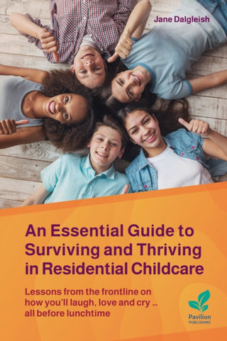 Cover image for 9781803884974 - An Essential Guide to Surviving and Thriving in Residential Childcare