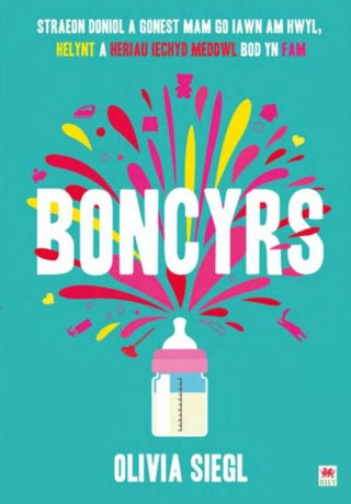 Supplemental image for 9781804164785 - Boncyrs: Straeon Doniol a Gonest Mam Go Iawn a Hwyl, Helynt a Heriau Iechyd Meddwl Bod yn Fam