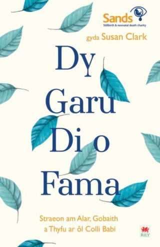 Cover image for 9781804164792 - Darllen yn Well: Dy Garu Di o Fama - Straeon am Alar, Gobaith a Thyfu ar ol Colli Babi