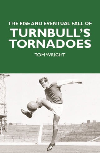 Cover image for 9781804251102 - The Rise and Eventual Fall of Turnbull's Tornadoes