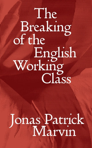 Cover image for 9781804295519 - The Breaking of the English Working Class
