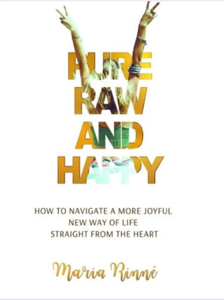 Cover image for 9781804391099 - Pure, Raw and Happy - How to Navigate a More Joyful New Way of Life Straight from the Heart