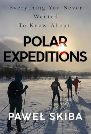 Cover image for 9781804394816 - Everything You Never Wanted To Know About Polar Expeditions
