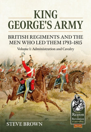 Supplemental image for 9781804513415 - King George's Army - British Regiments and the Men Who Led Them 1793-1815 Volume 1