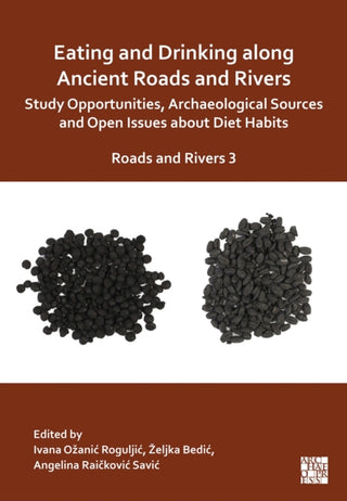 Cover image for 9781805830702 - Eating and Drinking along Ancient Roads and Rivers: Study Opportunities, Archaeological Sources and Open Issues about Diet Habits