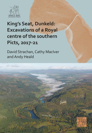 Cover image for 9781805831174 - King's Seat, Dunkeld: Excavations of a Royal Centre of the Southern Picts, 2017-21