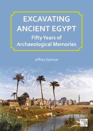 Cover image for 9781805831273 - Excavating Ancient Egypt: Fifty Years of Archaeological Memories