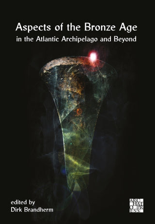 Cover image for 9781805831297 - Aspects of the Bronze Age in the Atlantic Archipelago and Beyond