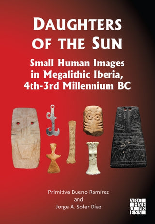 Cover image for 9781805831372 - Daughters of the Sun: Small Human Images in Megalithic Iberia, 4th-3rd Millennium BC
