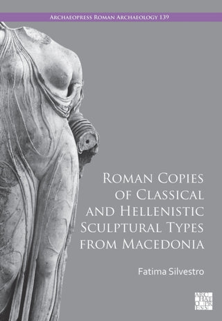 Cover image for 9781805833024 - Roman Copies of Classical and Hellenistic Sculptural Types from Macedonia