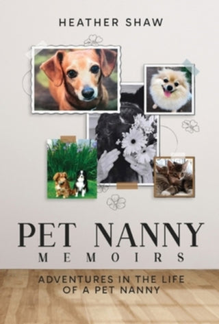 Cover image for 9781835435960 - Pet Nanny Memoirs: Adventures in the Life of a Pet Nanny (Hardback)