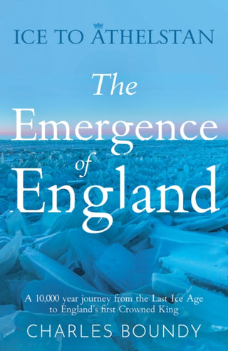 Cover image for 9781836280668 - Ice to Athelstan – The Emergence of England