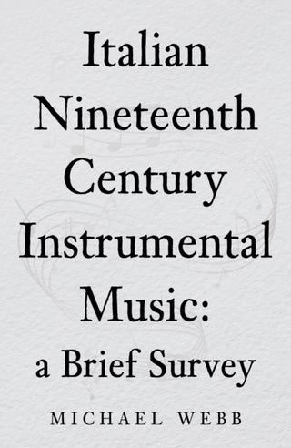 Cover image for 9781836285687 - Italian Nineteenth Century Instrumental Music: a Brief Survey