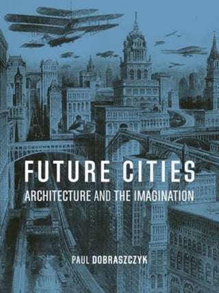 Cover image for 9781836390244 - Future Cities – Architecture and the Imagination
