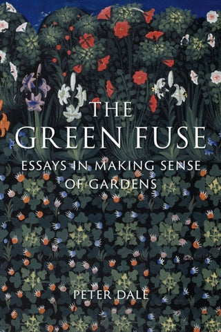 Cover image for 9781836390282 - The Green Fuse – Essays in Making Sense of Gardens