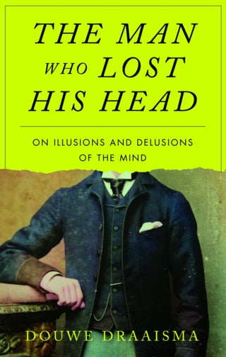 Cover image for 9781836390886 - The Man Who Lost His Head – On Illusions and Delusions of the Mind