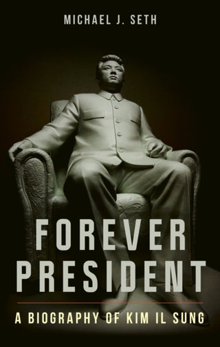 Cover image for 9781836391043 - Forever President – A Biography of Kim Il Sung