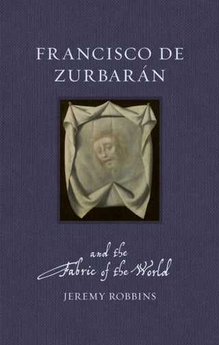 Cover image for 9781836391753 - Francisco de Zurbarán and the Fabric of the World