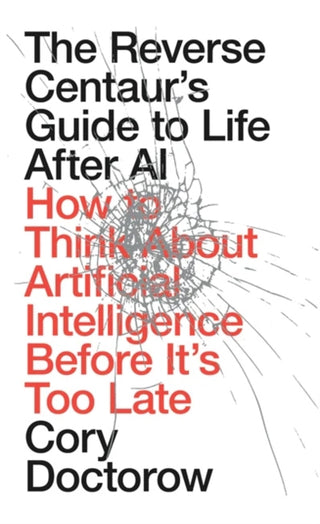 Cover image for 9781836745525 - The Reverse Centaur's Guide to Life After AI