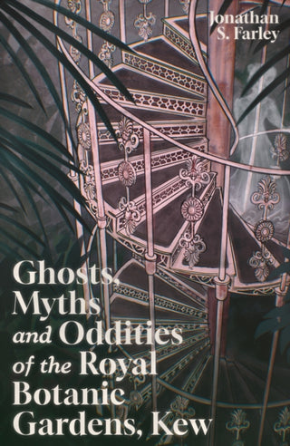 Cover image for 9781837053100 - Ghosts, Myths and Oddities of the Royal Botanic Gardens, Kew