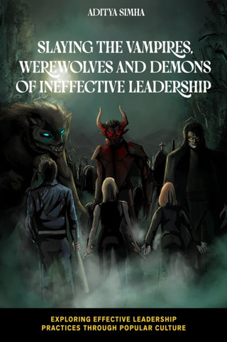 Cover image for 9781837534296 - Slaying the Vampires, Werewolves and Demons of Ineffective Leadership
