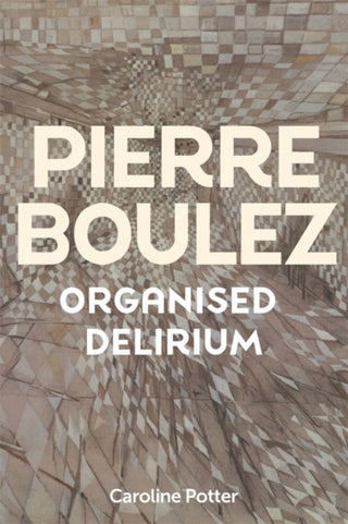 Cover image for 9781837650859 - Pierre Boulez: Organised Delirium