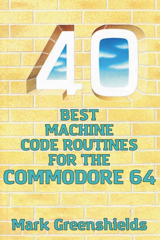 Cover image for 9781837911646 - 40 Best Machine Code Routines for the Commodore 64
