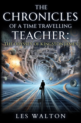 Cover image for 9781837945900 - The Chronicles of a Time Travelling Teacher: The Odyssey of Kingston James