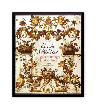 Cover image for 9781838510121 - Europe Divided: Huguenot Refugee Art and Culture