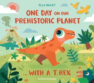 Cover image for 9781838742126 - One Day on our Prehistoric Planet... with a T.Rex