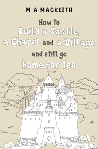 Cover image for 9781838757014 - How to Build a Castle, a Chapel and a Village and still go home for tea