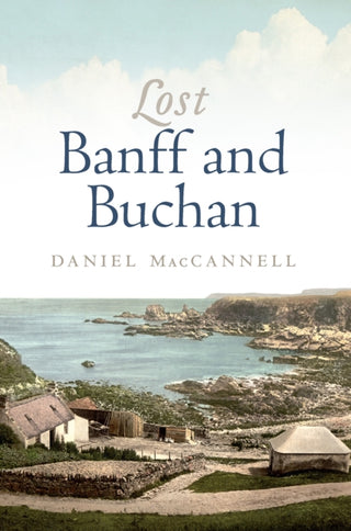Cover image for 9781839830693 - Lost Banff and Buchan