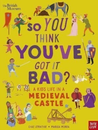 Cover image for 9781839941061 - British Museum: So You Think You've Got It Bad? A Kid's Life in a Medieval Castle