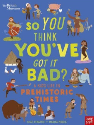 Cover image for 9781839942136 - British Museum: So You Think You've Got It Bad? A Kid's Life in Prehistoric Times