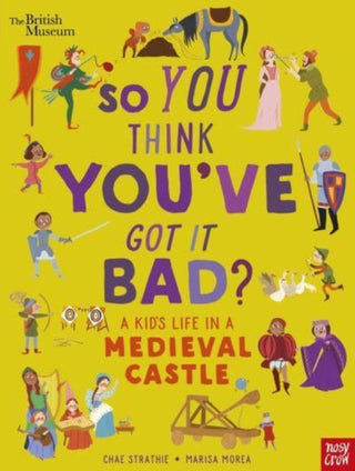 Cover image for 9781839942143 - British Museum: So You Think You've Got It Bad? A Kid's Life in a Medieval Castle