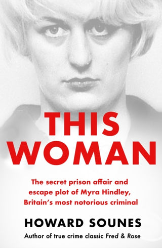 Cover image for 9781841885117 - This Woman: The secret prison affair and escape plot of Myra Hindley, Britain’s most notorious criminal