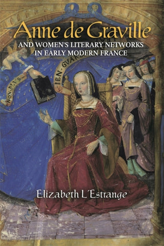 Cover image for 9781843847779 - Anne de Graville and Women's Literary Networks in Early Modern France