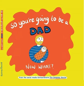 Cover image for 9781844918898 - So you're going to be a Dad NOW WHAT?
