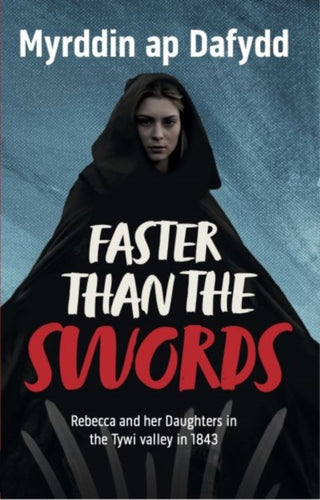 Cover image for 9781845278847 - Faster Than the Swords - Rebecca and her Daughters in the Tywi Valley in 1843