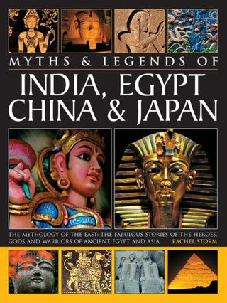 Cover image for 9781846810671 - Legends & Myths of India, Egypt, China & Japan The Mythology Of The East: The Fabulous Stories Of The Heroes, Gods And Warriors Of Ancient Egypt And Asia