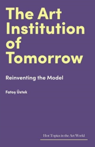 Cover image for 9781848226517 - The Art Institution of Tomorrow
