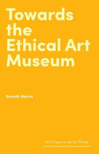 Cover image for 9781848226920 - Towards the Ethical Art Museum