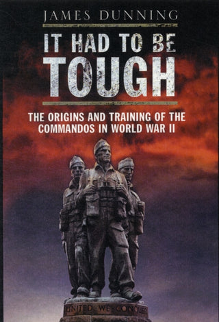 Cover image for 9781848326385 - It Had to be Tough: The Origins and Training of the Commandos in World War II